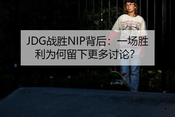 JDG战胜NIP背后：一场胜利为何留下更多讨论？